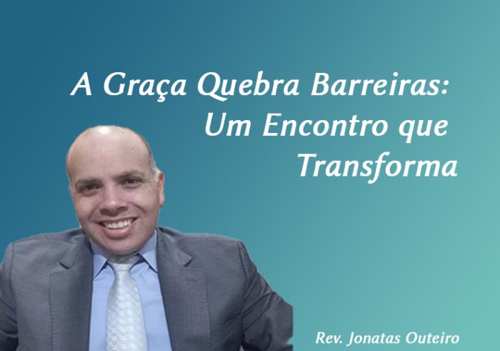 A Graça Quebra Barreiras: Um Encontro que Transforma