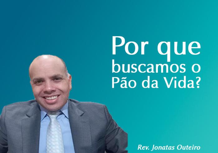 Por que buscamos o Pão da Vida? 