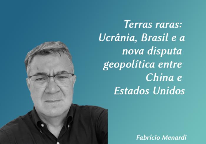 Terras raras: Ucrânia, Brasil e a nova disputa geopolítica entre China e Estados Unidos