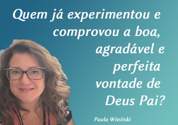 Quem já experimentou e comprovou a boa, agradável e perfeita vontade de Deus Pai?