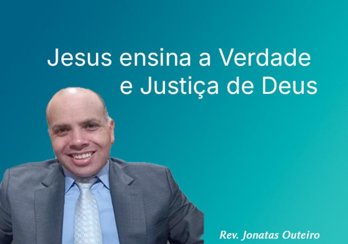 Jesus ensina a Verdade e Justiça de Deus