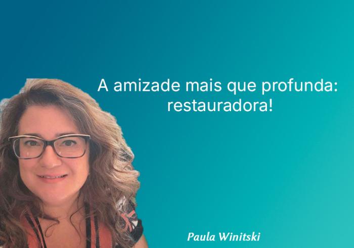 A amizade mais que profunda: restauradora!