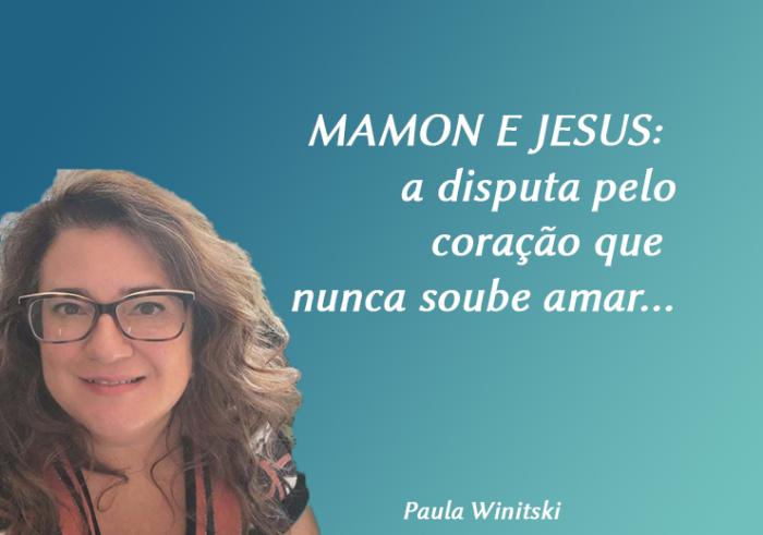 MAMON E JESUS: a disputa pelo coração que nunca soube amar...