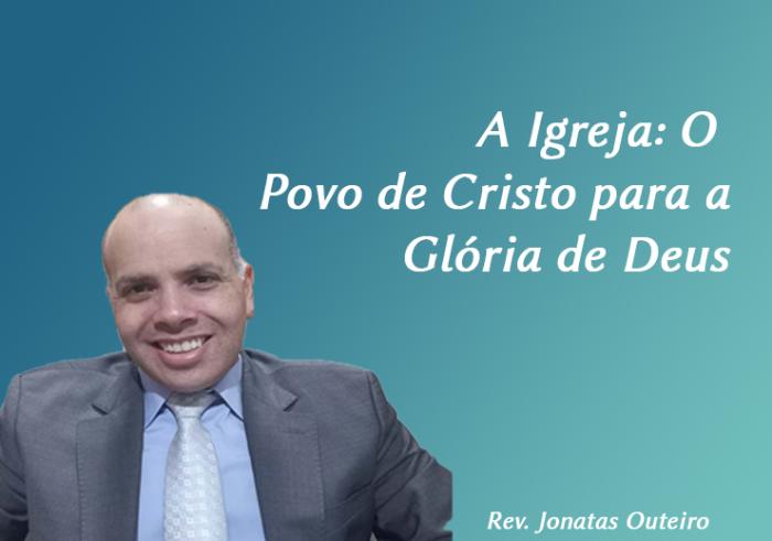 A Igreja: O Povo de Cristo para a Glória de Deus