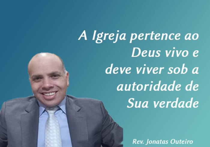 A Igreja pertence ao Deus vivo e  deve viver sob a autoridade de Sua verdade