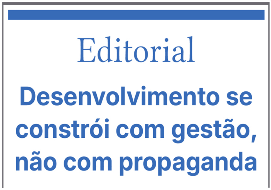 Desenvolvimento se constrói com gestão, não com propaganda
